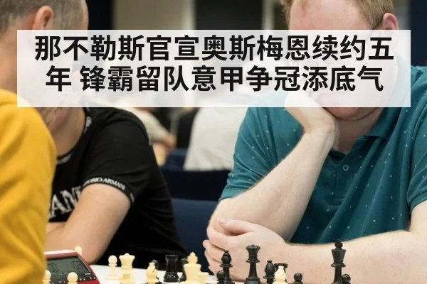 那不勒斯官宣奥斯梅恩续约五年 锋霸留队意甲争冠添底气